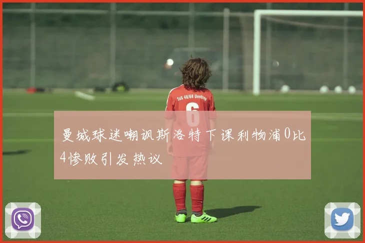 曼城球迷嘲讽斯洛特下课利物浦0比4惨败引发热议